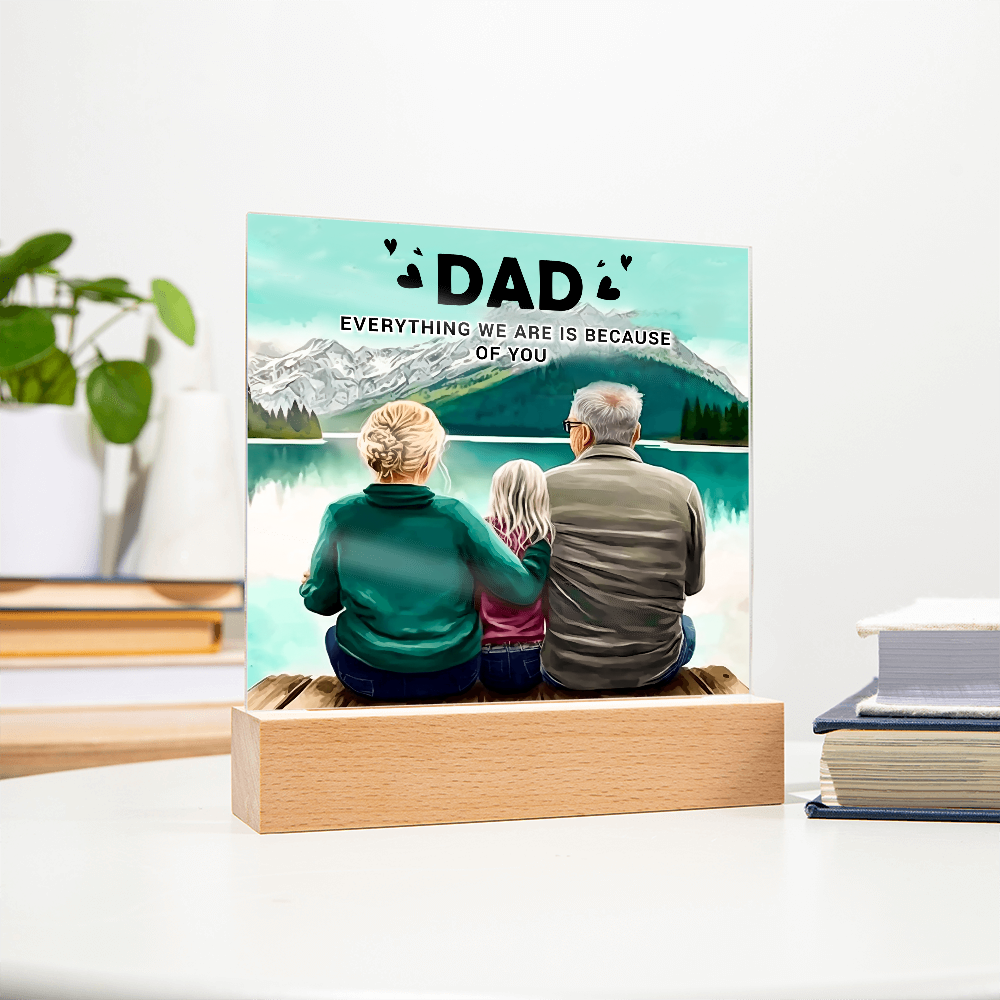 To My Dad Acrylic Plaque – Everything We Are Is Because of You