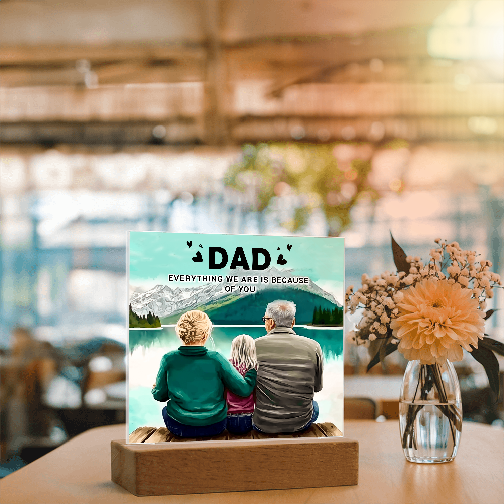 To My Dad Acrylic Plaque – Everything We Are Is Because of You